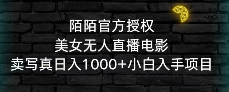 陌陌官方授权美女无人直播电影，卖写真日入1000+小白入手项目【揭秘】-中创网_专注互联网创业,项目资源整合