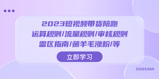 （8092期）2023短视频·带货陪跑：运算规则/流量规则/审核规则/雷区指南/薅羊毛涨粉..-暖阳网-优质付费教程和创业项目大全-中创网_专注互联网创业,项目资源整合