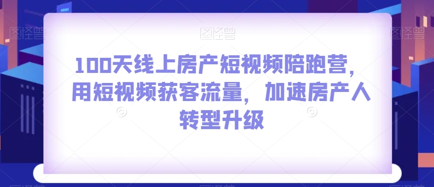 100无线天线上房地产小视频陪跑营，用短视频获客总流量，加快房产人转型发展-暖阳网-优质付费教程和创业项目大全-中创网_专注互联网创业,项目资源整合