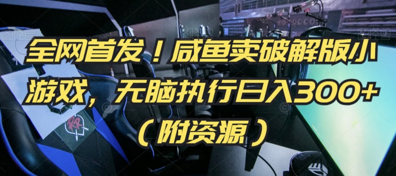全网首发！咸鱼卖破解版小游戏，无脑执行日入300+（附资源）【揭秘】-中创网_专注互联网创业,项目资源整合