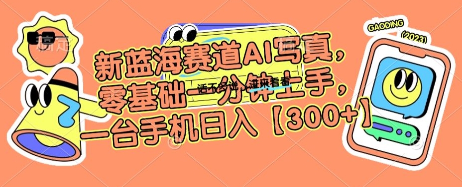 新蓝海赛道AI写真，零基础一分钟上手，一台手机日入300+【揭秘】-中创网_专注互联网创业,项目资源整合