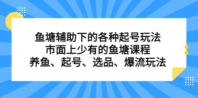 鱼塘 辅助下的各种起号玩法，市面上少有的鱼塘课程 养鱼 起号 选品 爆流（11月更新）-中创网_专注互联网创业,项目资源整合