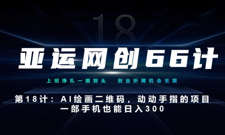 亚运会网创66计第18计：动动手的AI美术绘画二维码，一部手机也可以日入300-中创网_专注互联网创业,项目资源整合