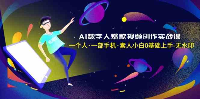 AI数字人爆款视频创作实战课，一个人一部手机·素人小白0基础上手-中创网_专注互联网创业,项目资源整合