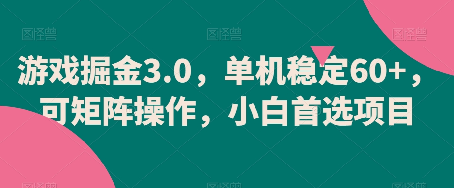 游戏掘金3.0，单机稳定60+，可矩阵操作，小白首选项目【揭秘】-中创网_专注互联网创业,项目资源整合