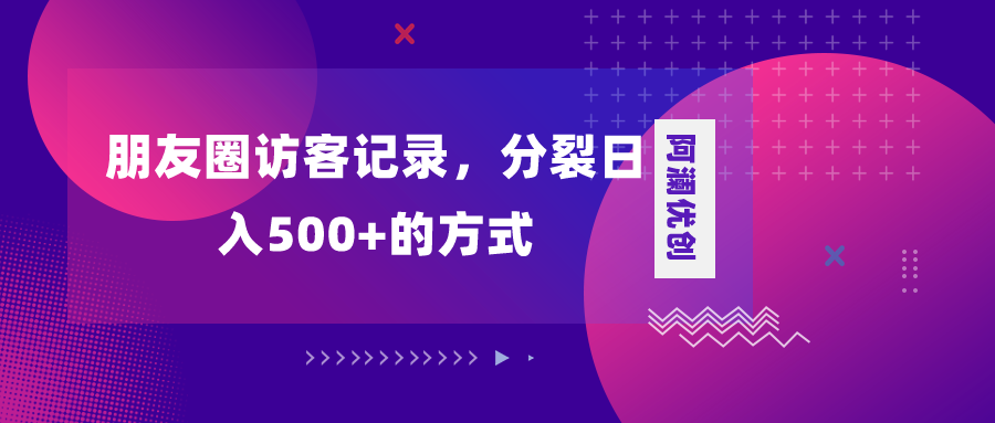 （8301期）朋友圈访客纪录，瓦解日入500 ，转现加瓦解-中创网_专注互联网创业,项目资源整合