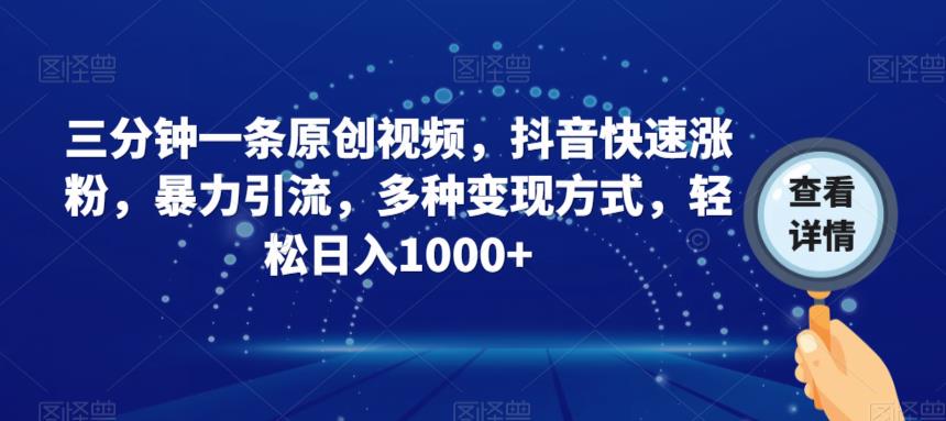 三分钟一条原创短视频，抖音快速涨粉，暴力行为引流方法，多种多样变现模式，轻轻松松日入1000 【揭密】-中创网_专注互联网创业,项目资源整合