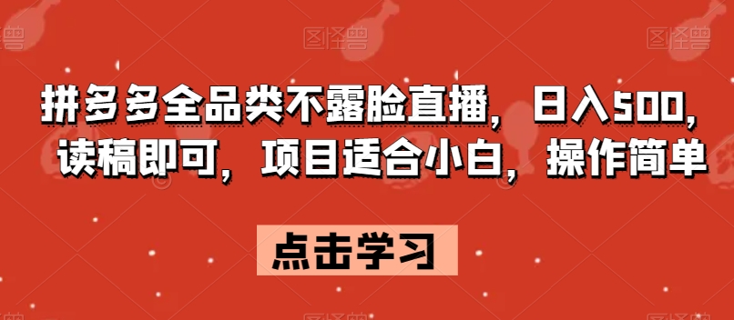 拼多多全品类不露脸直播，日入500，读稿即可，项目适合小白，操作简单【揭秘】-中创网_专注互联网创业,项目资源整合