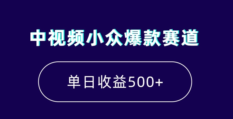 中视频小众爆款赛道，7天涨粉5万+，小白也能无脑操作，轻松月入上万【揭秘】-中创网_专注互联网创业,项目资源整合