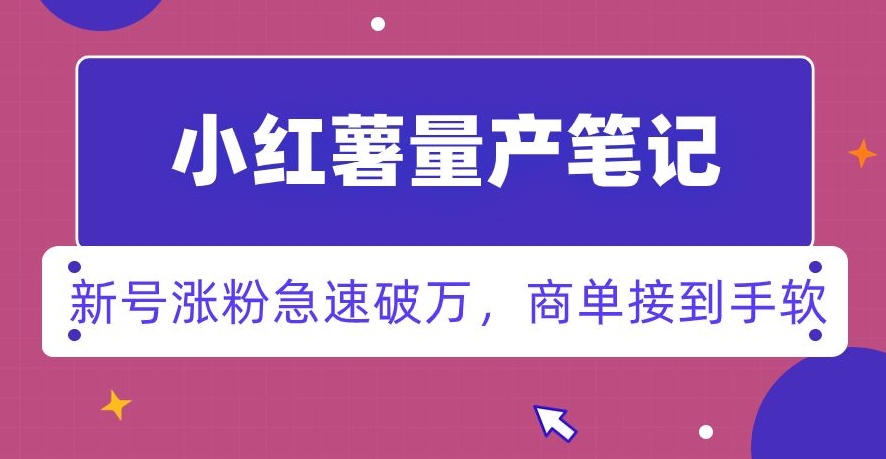 小红书量产笔记，一分种一条笔记，新号涨粉急速破万，新黑马赛道，商单接到手软【揭秘】-中创网_专注互联网创业,项目资源整合