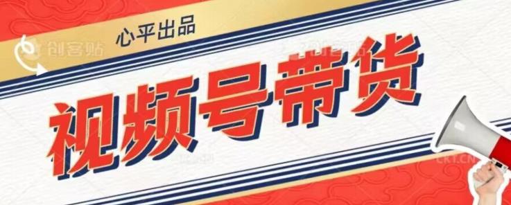 视频号带货好物分享2.0，看完之后能够干就完事了了【揭密】-中创网_专注互联网创业,项目资源整合