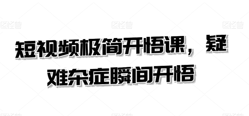 短视频极简开悟课，​疑难杂症瞬间开悟-中创网_专注互联网创业,项目资源整合