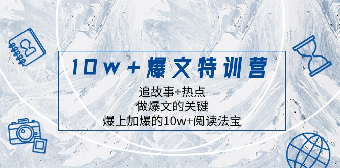 10w+爆文特训营，追故事+热点，做爆文的关键 爆上加爆的10w+阅读法宝-暖阳网-优质付费教程和创业项目大全-中创网_专注互联网创业,项目资源整合