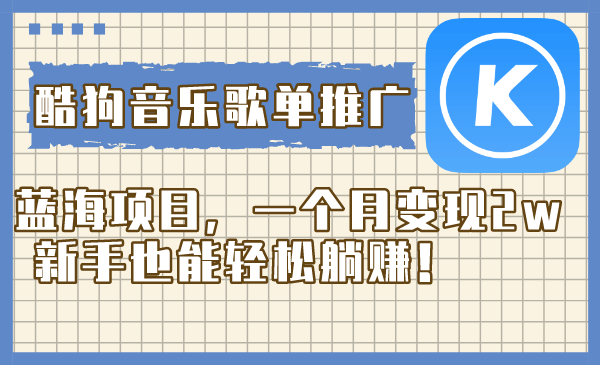 （8149期）酷狗音乐歌单推广蓝海项目，一个月变现2w，新手也能轻松躺赚！-暖阳网-优质付费教程和创业项目大全-中创网_专注互联网创业,项目资源整合