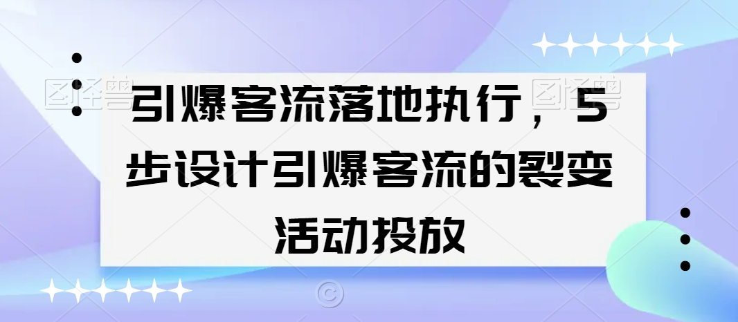 引爆客流落地执行，5步设计引爆客流的裂变活动投放-中创网_专注互联网创业,项目资源整合