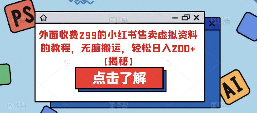 外面收费299的小红书售卖虚拟资料的教程，无脑搬运，轻松日入200+【揭秘】-中创网_专注互联网创业,项目资源整合
