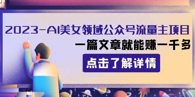 （8130期）2023AI美女领域公众号流量主项目：一篇文章就能赚一千多-暖阳网-优质付费教程和创业项目大全-中创网_专注互联网创业,项目资源整合
