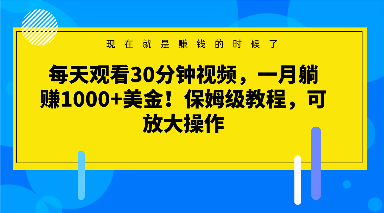 每天观看30分钟视频，一月躺赚1000+美金！保姆级教程，可放大操作-暖阳网-优质付费教程和创业项目大全-中创网_专注互联网创业,项目资源整合