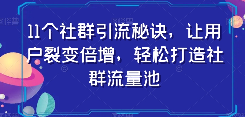11个社群引流窍门，让裂变拉新增长，让你拥有社群营销流量入口-暖阳网-优质付费教程和创业项目大全-中创网_专注互联网创业,项目资源整合