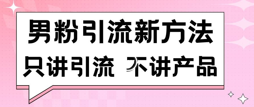 男粉引流新方法日引流100多个男粉只讲引流不讲产品不违规不封号【揭秘】-中创网_专注互联网创业,项目资源整合
