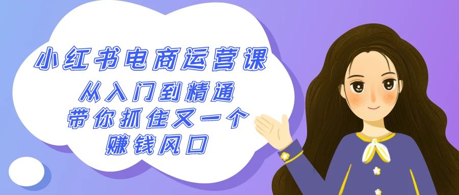 2024小红书电商运营课，实用教程，陪你把握住又一个挣钱出风口（50堂课）-中创网_专注互联网创业,项目资源整合