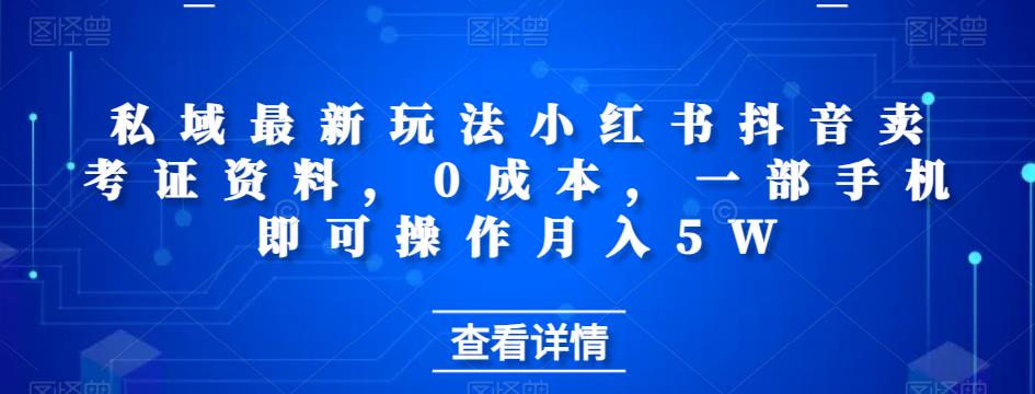 私域最新玩法小红书抖音卖考证资料，0成本，一部手机即可操作月入5W-中创网_专注互联网创业,项目资源整合