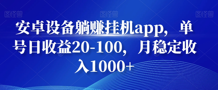 安卓设备躺赚挂机app，单号日收益20-100，月稳定收入1000+-中创网_专注互联网创业,项目资源整合
