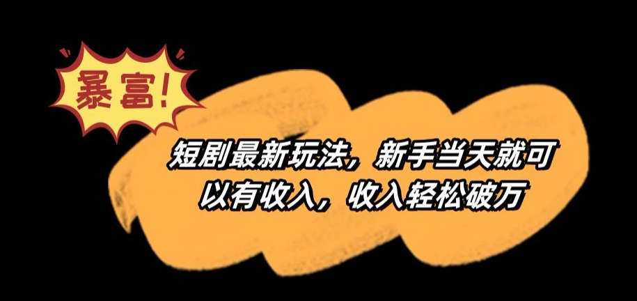 短剧最新玩法，新手当天就可以有收入，收入轻松破万【揭秘】-中创网_专注互联网创业,项目资源整合