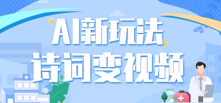利用AI新玩法，把诗词内容变成视频，让古诗词中的美景“活”起来，【视频教程】-中创网_专注互联网创业,项目资源整合