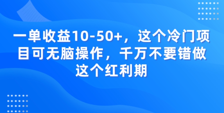 一单收益10-50+，这个冷门项目可无脑操作，千万不要错做这个红利期-中创网_专注互联网创业,项目资源整合
