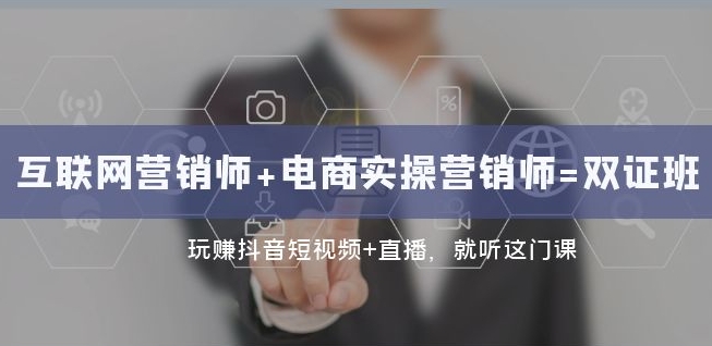 互联网技术·营销师 电子商务实际操作营销师=双证班：轻松玩抖音小视频 直播间都听这门课程-中创网_专注互联网创业,项目资源整合