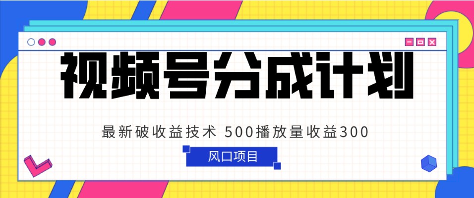 微信视频号分为方案 全新破盈利技术性 500播放率盈利300 简单直接-中创网_专注互联网创业,项目资源整合