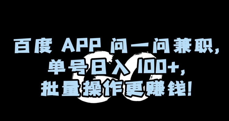 百度APP问一问兼职，单号日入100+，批量操作更赚钱【揭秘】-中创网_专注互联网创业,项目资源整合