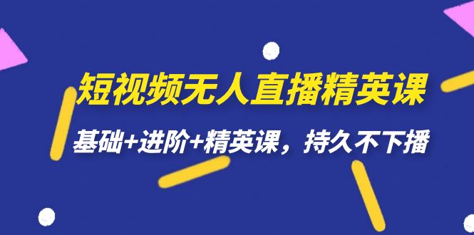 （7203期）小视频无人直播-精锐课，基本 升阶 精锐课，长久下不来播-中创网_专注互联网创业,项目资源整合