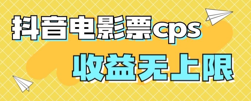 风口项目，抖音电影票cps，单日收益上限高，保姆级教程，小白也可学会-中创网_专注互联网创业,项目资源整合