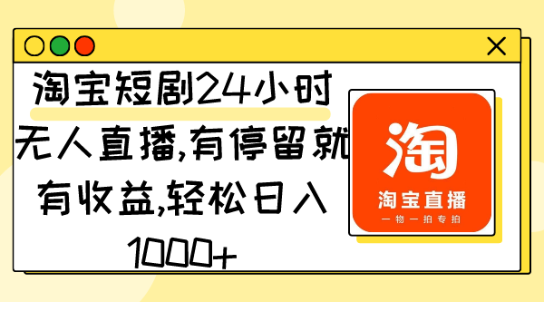 （9130期）淘宝网短剧剧本24钟头无人直播，有滞留就会有盈利,轻轻松松日入1000-中创网_专注互联网创业,项目资源整合