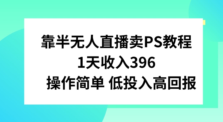 靠半无人直播卖PS教程，1天收入300+，操作简单-中创网_专注互联网创业,项目资源整合
