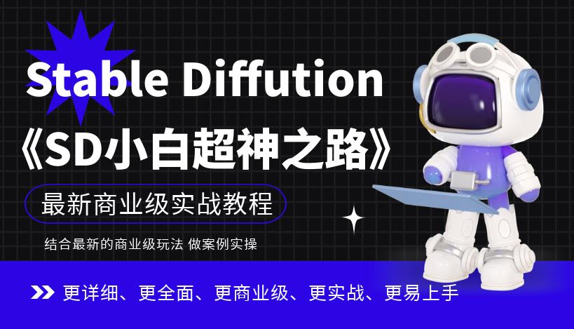 Stable Diffution小白超神之路，超详细AI绘画实操课，手把手带你掌握Stable Diffution商业级玩法-中创网_专注互联网创业,项目资源整合