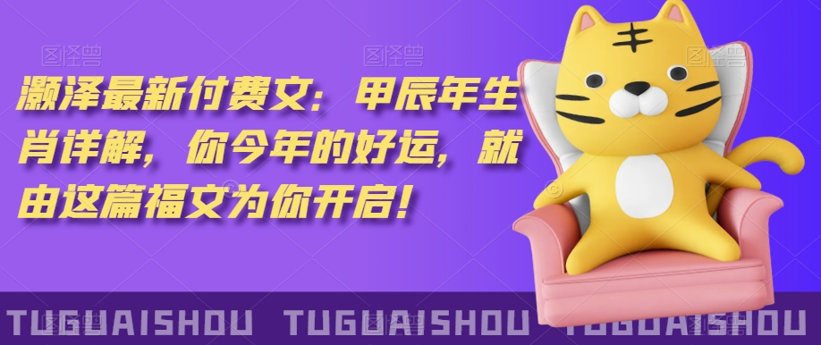 ‮泽灏‬最新‮费付‬文：甲‮年辰‬生肖详解，‮今你‬年的好运，就‮这由‬篇福文‮你为‬开启！-中创网_专注互联网创业,项目资源整合