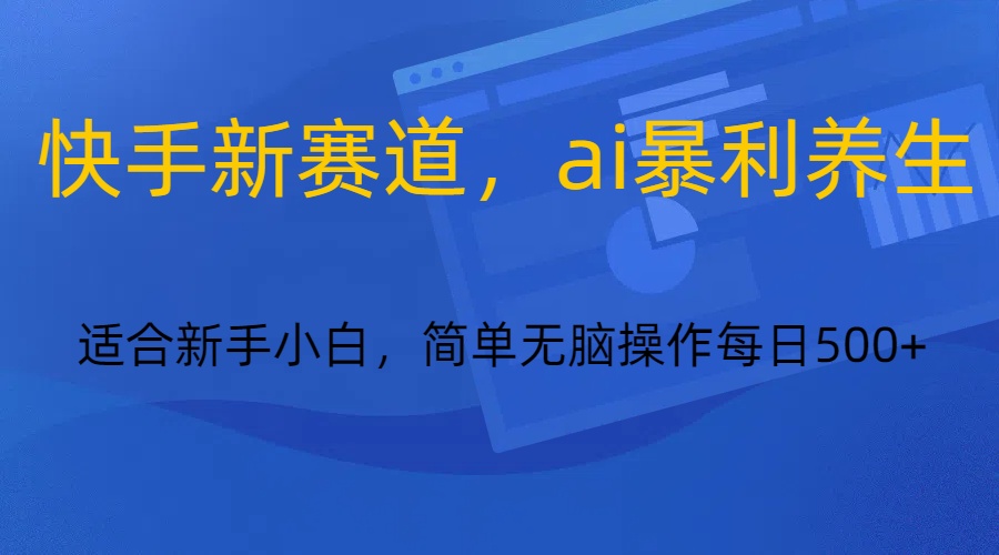 快手新跑道，ai爆利健康养生，0基本的新手也可以操作轻轻松松日入500-皓哥创业笔记