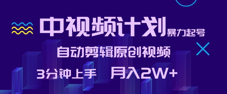 中视频计划暴力起号，自动剪辑原创视频，3分钟上手，月入2W+【揭秘】-中创网_专注互联网创业,项目资源整合