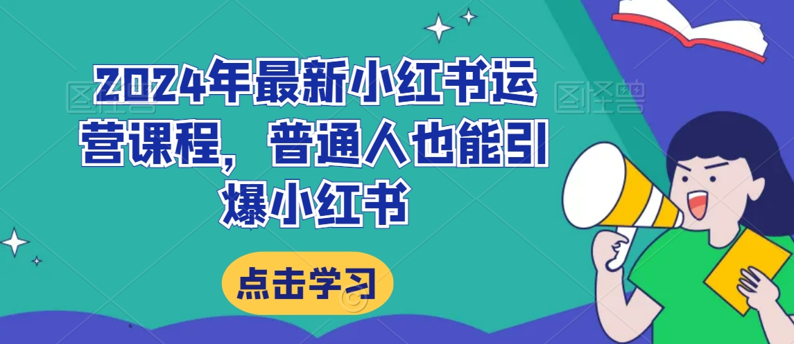 2024年最新小红书运营课程，普通人也能引爆小红书-中创网_专注互联网创业,项目资源整合