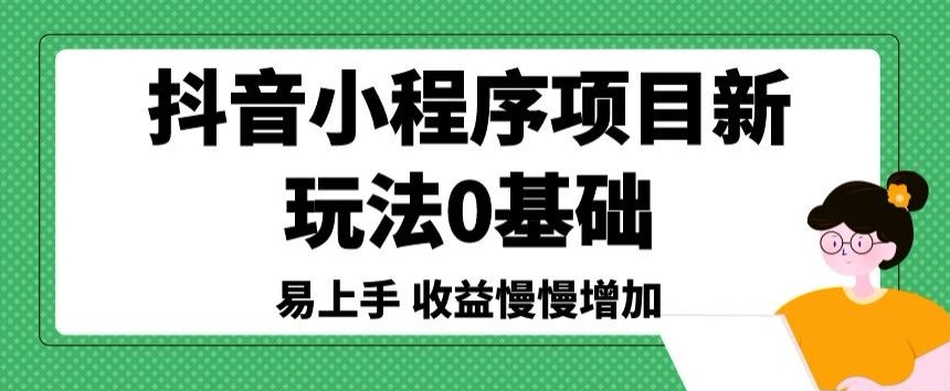 抖音小程序项目新玩法，0基础易上手，收益慢慢增加-中创网_专注互联网创业,项目资源整合