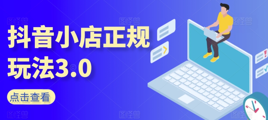 抖音小店正规玩法3.0，抖音入门基础知识、抖音运营技术、达人带货邀约、全域电商运营等-中创网_专注互联网创业,项目资源整合
