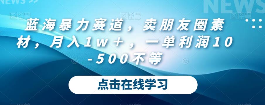 蓝海暴力赛道，卖朋友圈素材，月入1w＋，一单利润10-500不等-中创网_专注互联网创业,项目资源整合