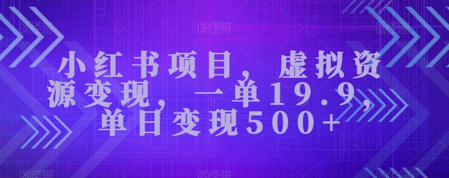 小红书的新项目，虚似资源变现，一单19.9，单日转现500-中创网_专注互联网创业,项目资源整合