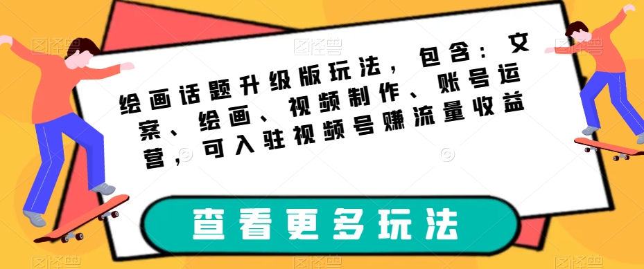 美术绘画话题讨论全新升级游戏玩法，包括：创意文案、美术绘画、视频后期制作、抖音号运营，可进驻微信视频号获取流量盈利-中创网_专注互联网创业,项目资源整合