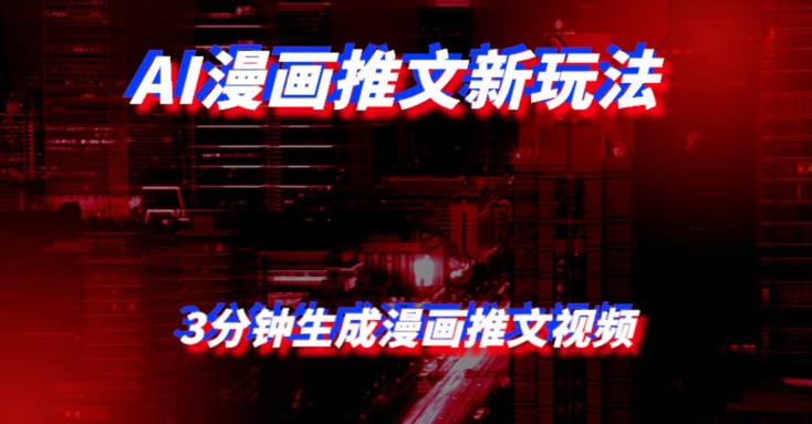 AI漫画作品小说推文新模式，3min生成一个文章短视频，家庭保姆级实例教程【配新项目操作控制软件免费下载】-中创网_专注互联网创业,项目资源整合