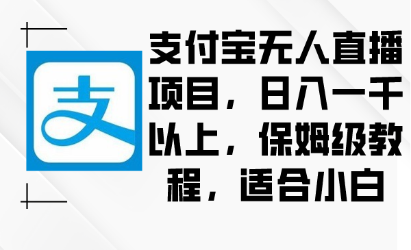 （8969期）支付宝钱包无人直播新项目，日入一千之上，家庭保姆级实例教程，适合白-中创网_专注互联网创业,项目资源整合