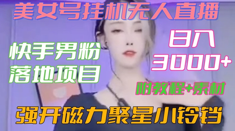 快手男粉落地项目，美女号挂机无人直播，强开磁力聚星小铃铛，日入3000+【附教程和美女素材】【揭秘】-中创网_专注互联网创业,项目资源整合